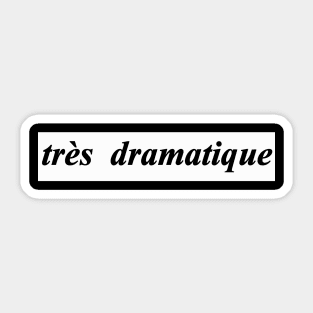 tres dramatique very dramatic Sticker